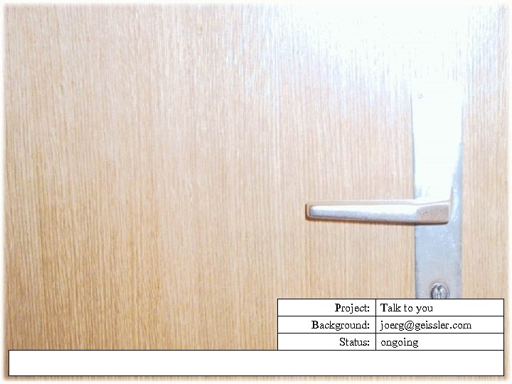 Project: Talk to you Background: joerg@geissler. com Status: ongoing 