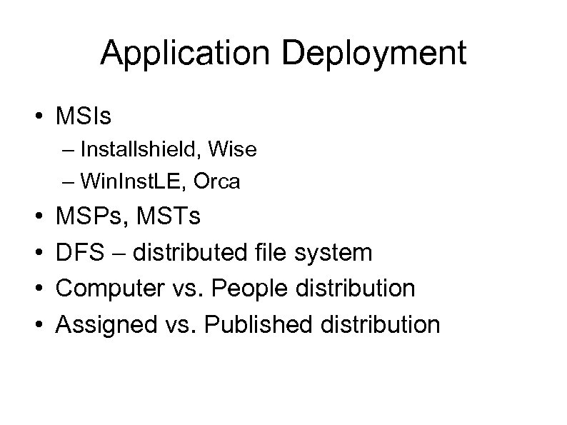 Application Deployment • MSIs – Installshield, Wise – Win. Inst. LE, Orca • •
