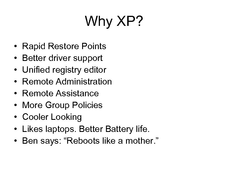 Why XP? • • • Rapid Restore Points Better driver support Unified registry editor