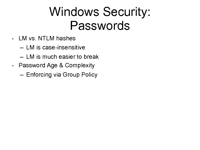 Windows Security: Passwords • • LM vs. NTLM hashes – LM is case-insensitive –