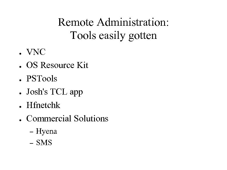 Remote Administration: Tools easily gotten ● ● ● VNC OS Resource Kit PSTools Josh's