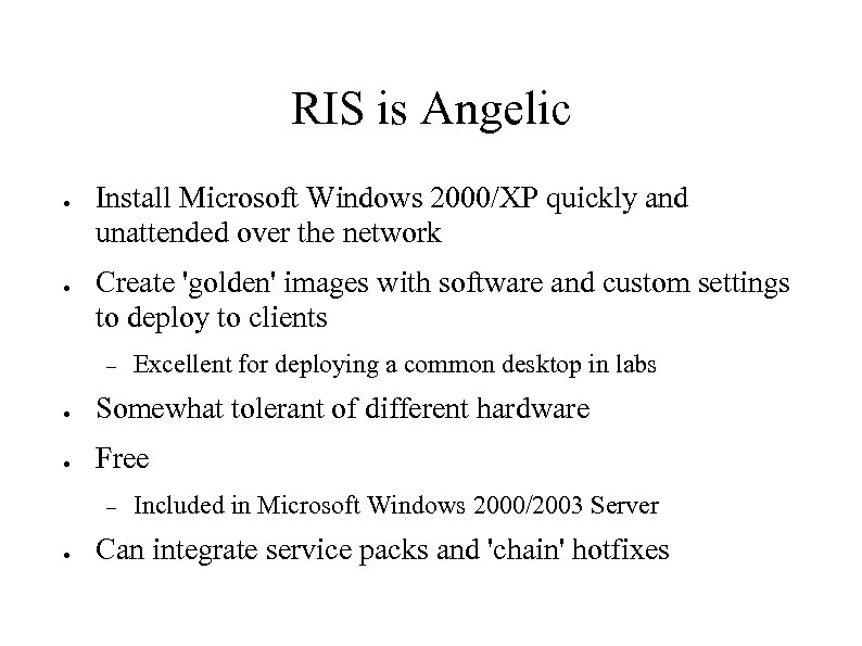 RIS is Angelic ● ● Install Microsoft Windows 2000/XP quickly and unattended over the
