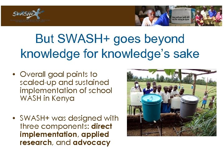 But SWASH+ goes beyond knowledge for knowledge’s sake • Overall goal points to scaled-up