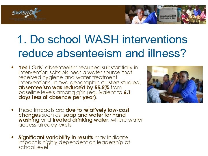 1. Do school WASH interventions reduce absenteeism and illness? • Yes ! Girls’ absenteeism