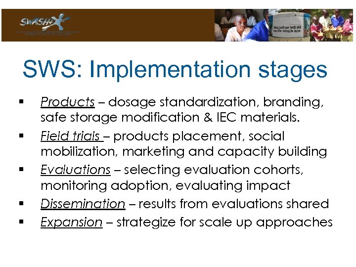 SWS: Implementation stages § § § Products – dosage standardization, branding, safe storage modification