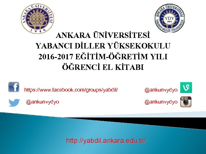 ANKARA ÜNİVERSİTESİ YABANCI DİLLER YÜKSEKOKULU 2016 -2017 EĞİTİM-ÖĞRETİM YILI ÖĞRENCİ EL KİTABI https: //www.