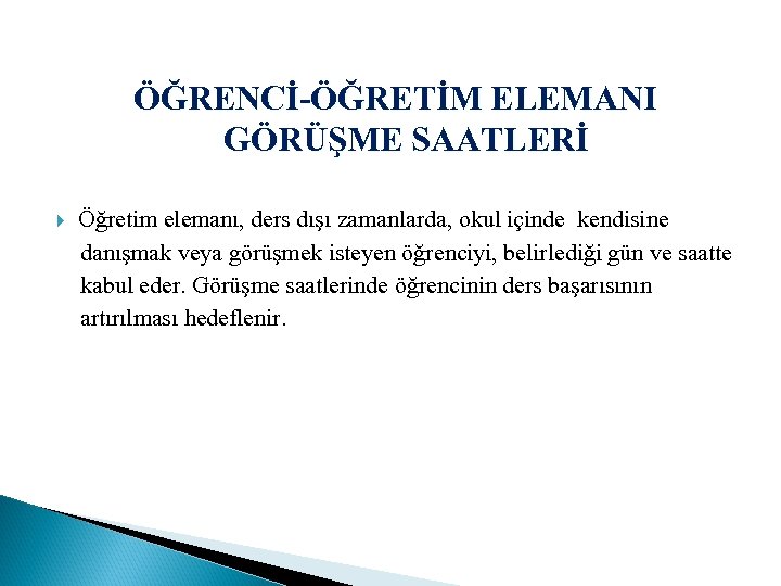 ÖĞRENCİ-ÖĞRETİM ELEMANI GÖRÜŞME SAATLERİ Öğretim elemanı, ders dışı zamanlarda, okul içinde kendisine danışmak veya