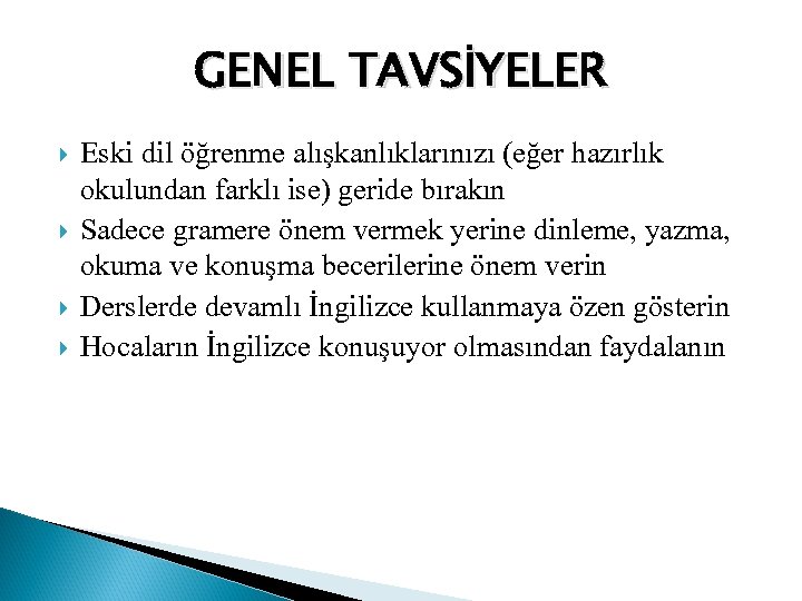 GENEL TAVSİYELER Eski dil öğrenme alışkanlıklarınızı (eğer hazırlık okulundan farklı ise) geride bırakın Sadece