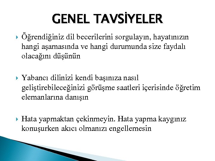 GENEL TAVSİYELER Öğrendiğiniz dil becerilerini sorgulayın, hayatınızın hangi aşamasında ve hangi durumunda size faydalı