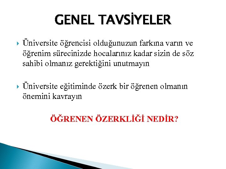 GENEL TAVSİYELER Üniversite öğrencisi olduğunuzun farkına varın ve öğrenim sürecinizde hocalarınız kadar sizin de
