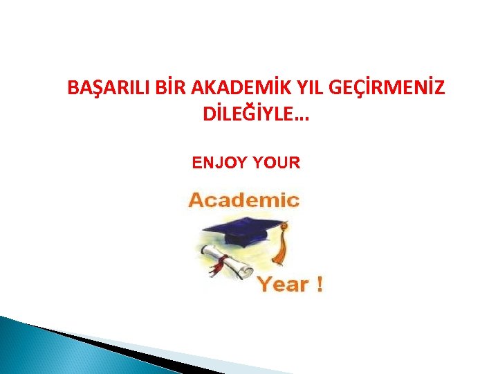 BAŞARILI BİR AKADEMİK YIL GEÇİRMENİZ DİLEĞİYLE… ENJOY YOUR 