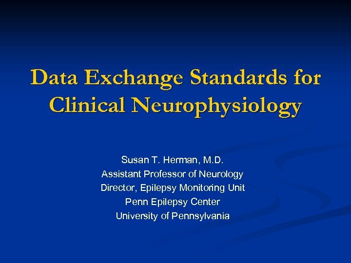 Data Exchange Standards for Clinical Neurophysiology Susan T. Herman, M. D. Assistant Professor of