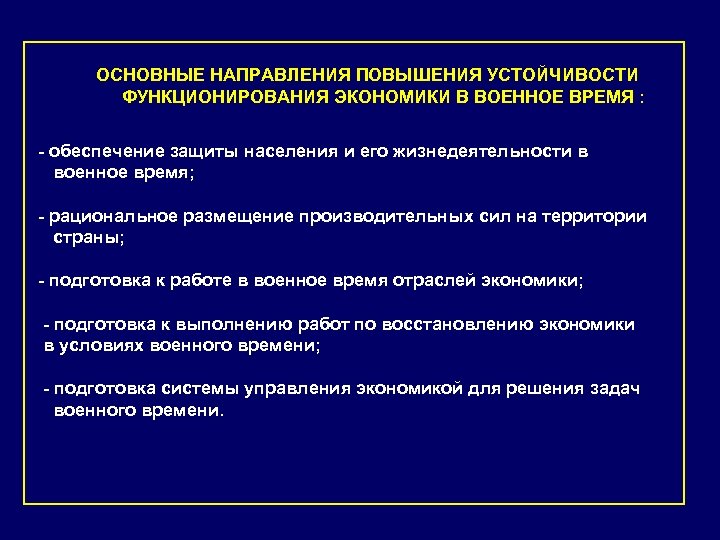 ОСНОВНЫЕ НАПРАВЛЕНИЯ ПОВЫШЕНИЯ УСТОЙЧИВОСТИ ФУНКЦИОНИРОВАНИЯ ЭКОНОМИКИ В ВОЕННОЕ ВРЕМЯ : - обеспечение защиты населения