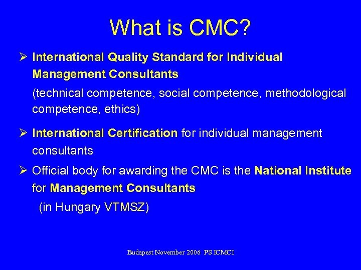 What is CMC? Ø International Quality Standard for Individual Management Consultants (technical competence, social