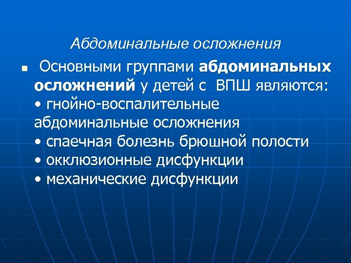 n Абдоминальные осложнения Основными группами абдоминальных осложнений у детей с ВПШ являются: • гнойно-воспалительные