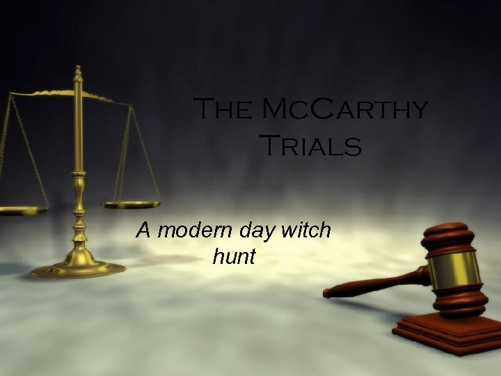 The Mc. Carthy Trials A modern day witch hunt 