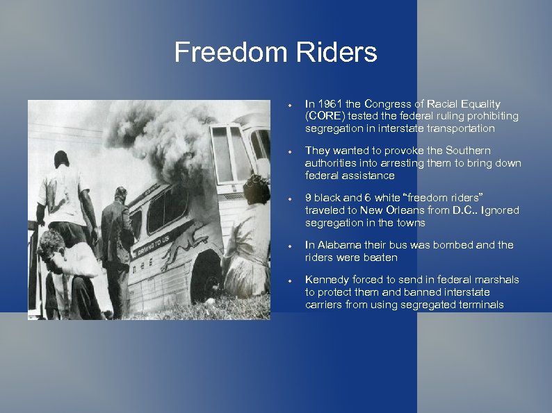 Freedom Riders In 1961 the Congress of Racial Equality (CORE) tested the federal ruling