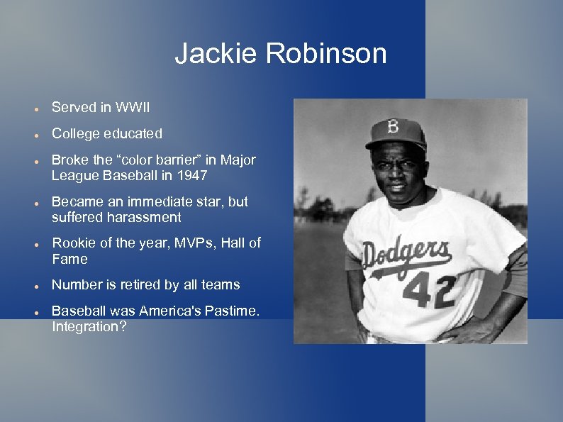 Jackie Robinson Served in WWII College educated Broke the “color barrier” in Major League