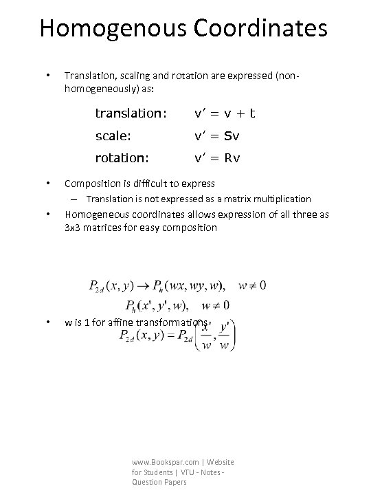 Homogenous Coordinates • Translation, scaling and rotation are expressed (nonhomogeneously) as: translation: scale: •