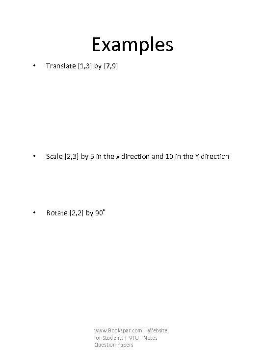 Examples • Translate [1, 3] by [7, 9] • Scale [2, 3] by 5