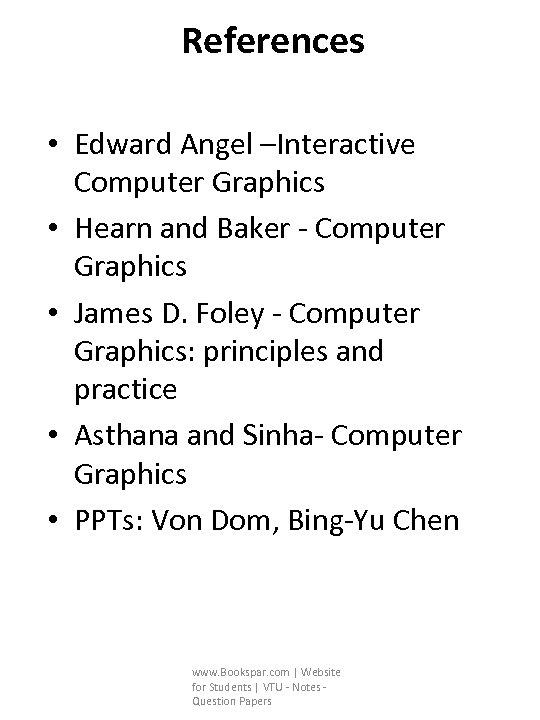 References • Edward Angel –Interactive Computer Graphics • Hearn and Baker - Computer Graphics