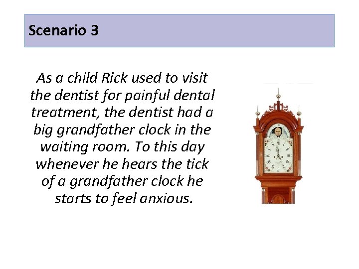 Scenario 3 As a child Rick used to visit the dentist for painful dental