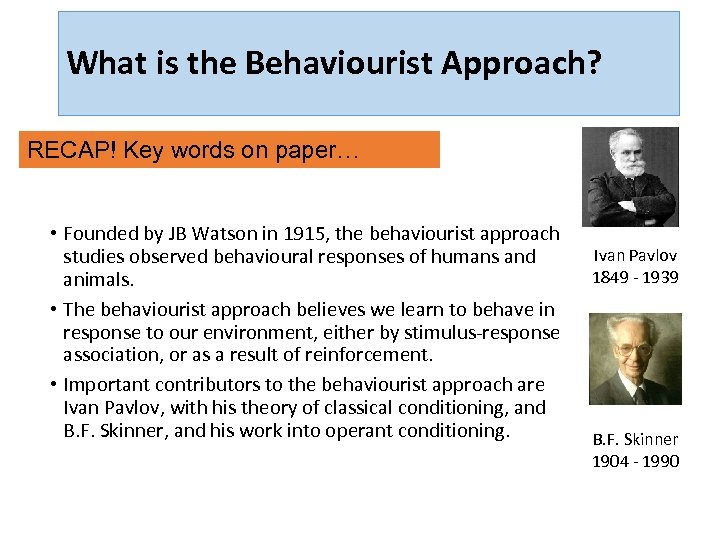 What is the Behaviourist Approach? RECAP! Key words on paper… • Founded by JB