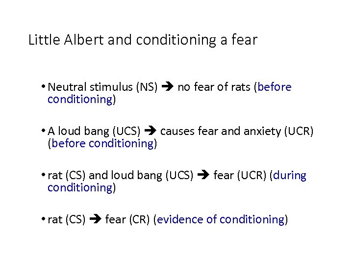 Little Albert and conditioning a fear • Neutral stimulus (NS) no fear of rats