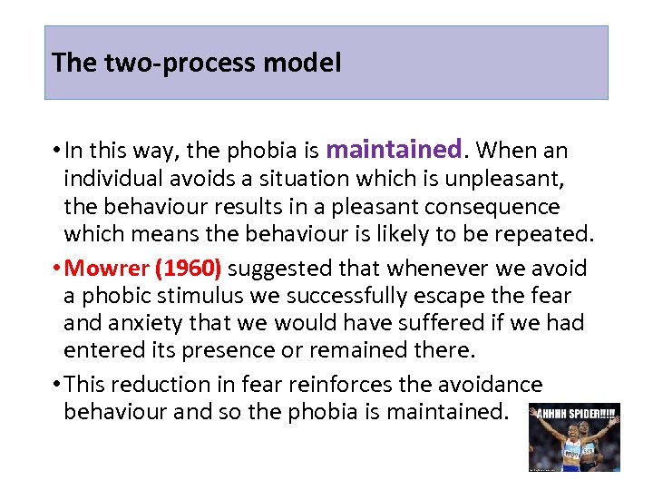 The two-process model • In this way, the phobia is maintained. When an individual