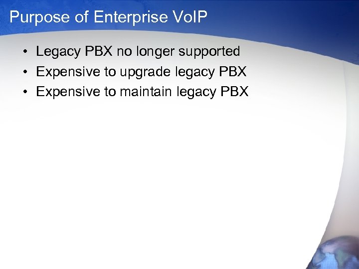 Purpose of Enterprise Vo. IP • Legacy PBX no longer supported • Expensive to