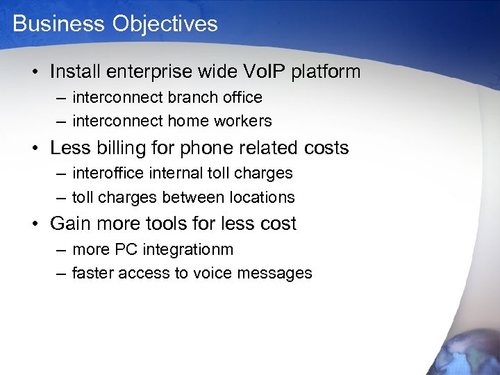 Business Objectives • Install enterprise wide Vo. IP platform – interconnect branch office –