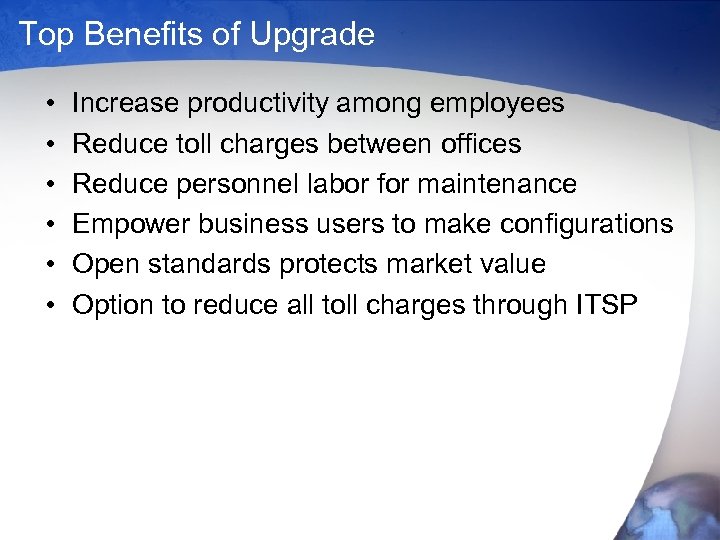 Top Benefits of Upgrade • • • Increase productivity among employees Reduce toll charges