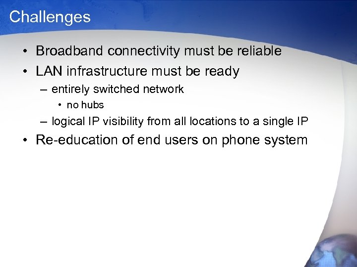 Challenges • Broadband connectivity must be reliable • LAN infrastructure must be ready –