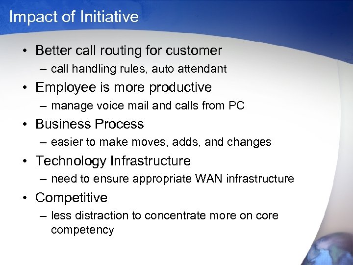 Impact of Initiative • Better call routing for customer – call handling rules, auto