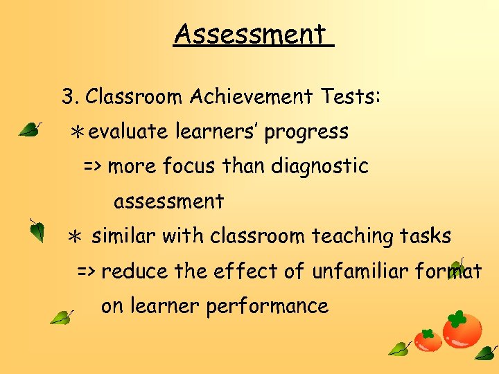 Assessment 3. Classroom Achievement Tests: ＊evaluate learners’ progress => more focus than diagnostic assessment