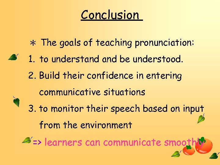 Conclusion ＊ The goals of teaching pronunciation: 1. to understand be understood. 2. Build