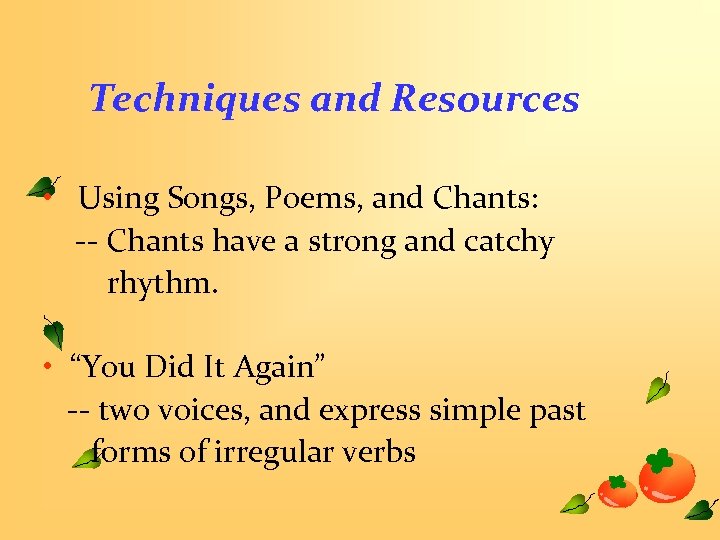 Techniques and Resources • Using Songs, Poems, and Chants: -- Chants have a strong