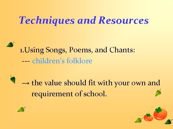 Techniques and Resources 1. Using Songs, Poems, and Chants: --- children’s folklore → the