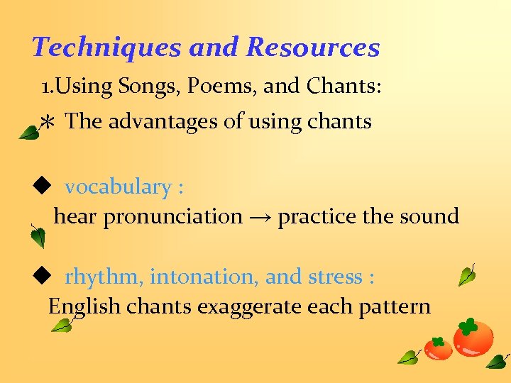 Techniques and Resources 1. Using Songs, Poems, and Chants: ＊ The advantages of using