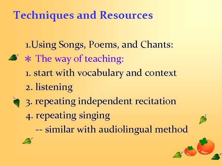 Techniques and Resources 1. Using Songs, Poems, and Chants: ＊ The way of teaching: