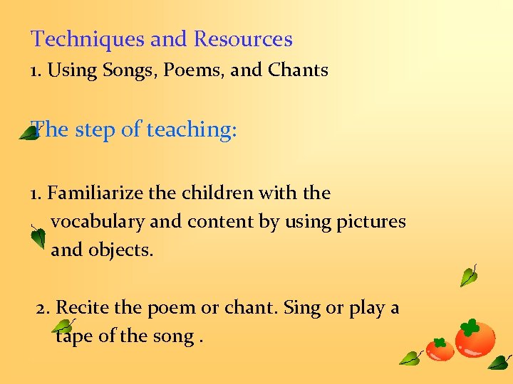 Techniques and Resources 1. Using Songs, Poems, and Chants The step of teaching: 1.