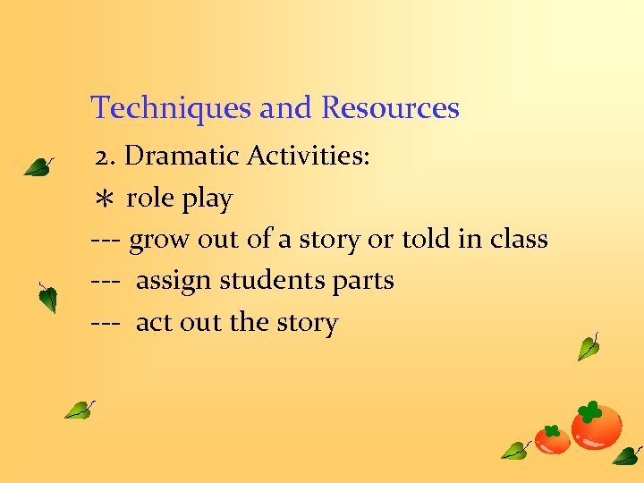 Techniques and Resources 2. Dramatic Activities: ＊ role play --- grow out of a