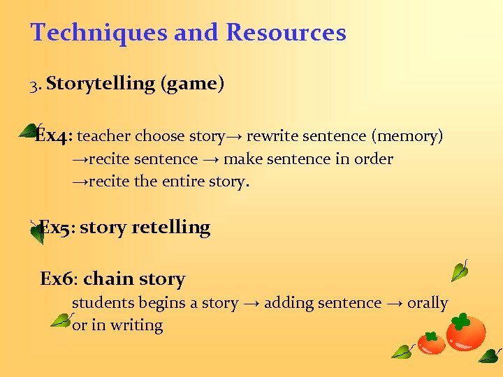 Techniques and Resources 3. Storytelling (game) Ex 4: teacher choose story→ rewrite sentence (memory)