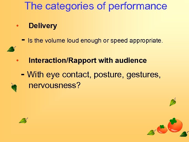 The categories of performance • Delivery - Is the volume loud enough or speed