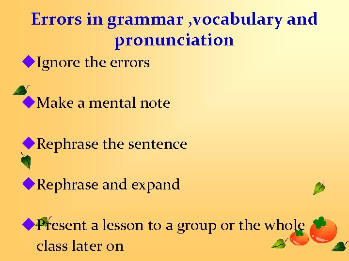 Errors in grammar , vocabulary and pronunciation u. Ignore the errors u. Make a