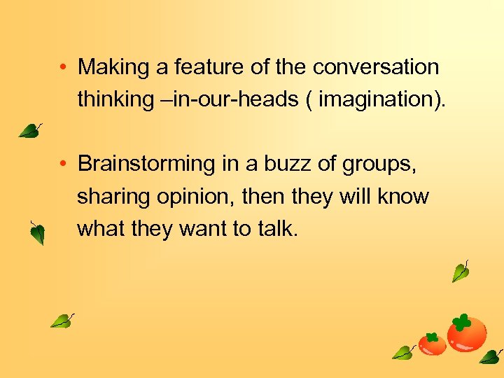  • Making a feature of the conversation thinking –in-our-heads ( imagination). • Brainstorming