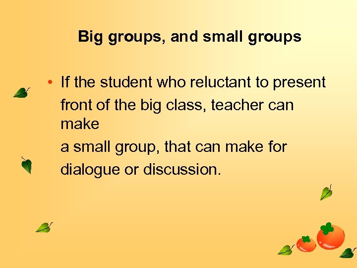 Big groups, and small groups • If the student who reluctant to present front