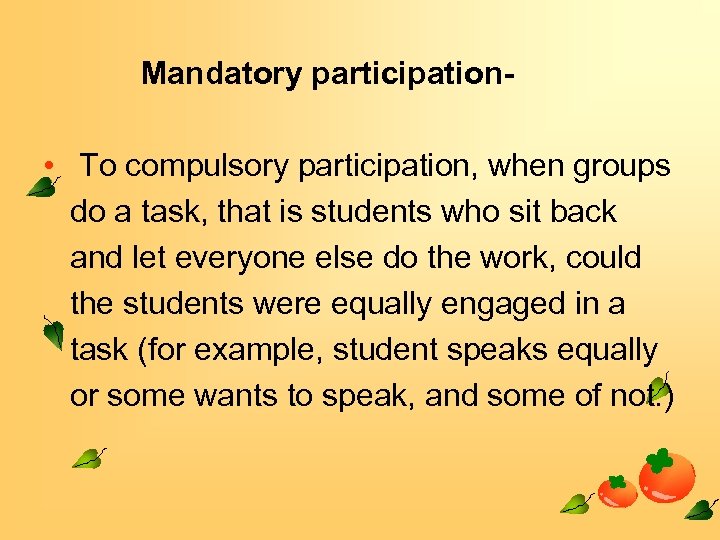 Mandatory participation- • To compulsory participation, when groups do a task, that is students