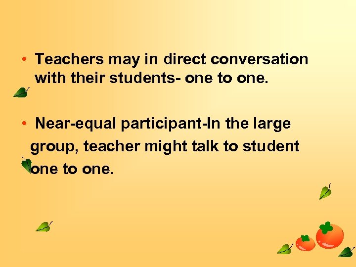  • Teachers may in direct conversation with their students- one to one. •