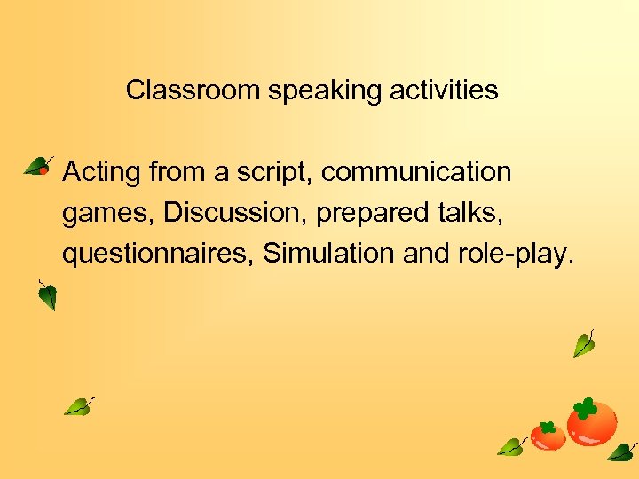 Classroom speaking activities • Acting from a script, communication games, Discussion, prepared talks, questionnaires,